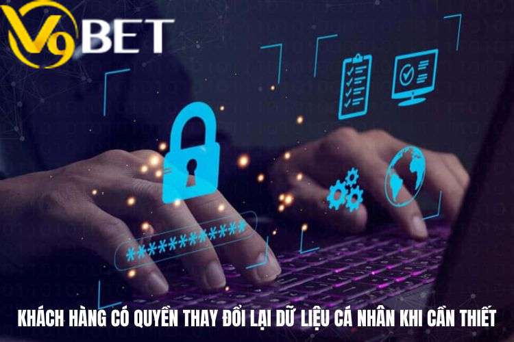 Khách hàng có quyền thay đổi lại dữ liệu cá nhân khi cần thiết