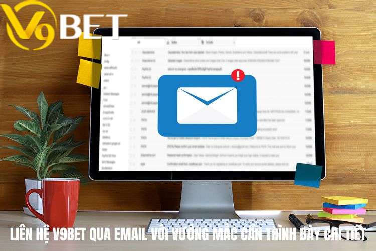 Liên hệ V9bet qua email với các vướng mắc cần trình bày chi tiết