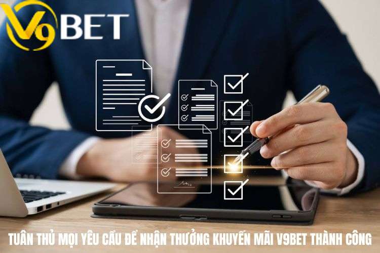 Tuân thủ mọi yêu cầu để nhận thưởng khuyến mãi V9bet thành công